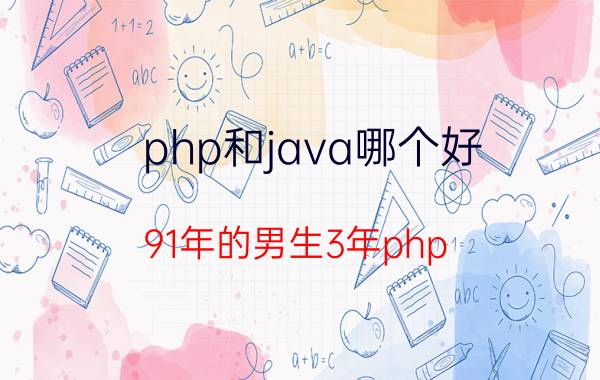 php和java哪个好 91年的男生3年php，现在转java还来得及嘛？